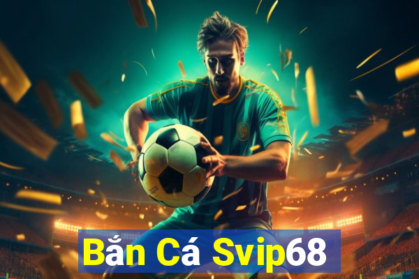 Bắn Cá Svip68