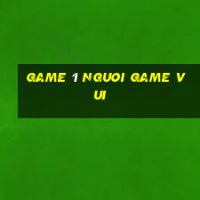 game 1 nguoi game vui