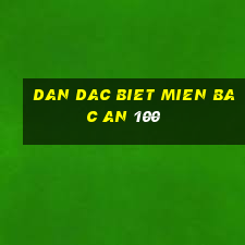 dan dac biet mien bac an 100