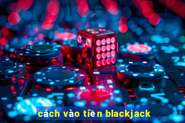 cách vào tiền blackjack