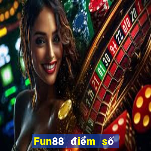 Fun88 điểm số đầy đủ tốt hơn