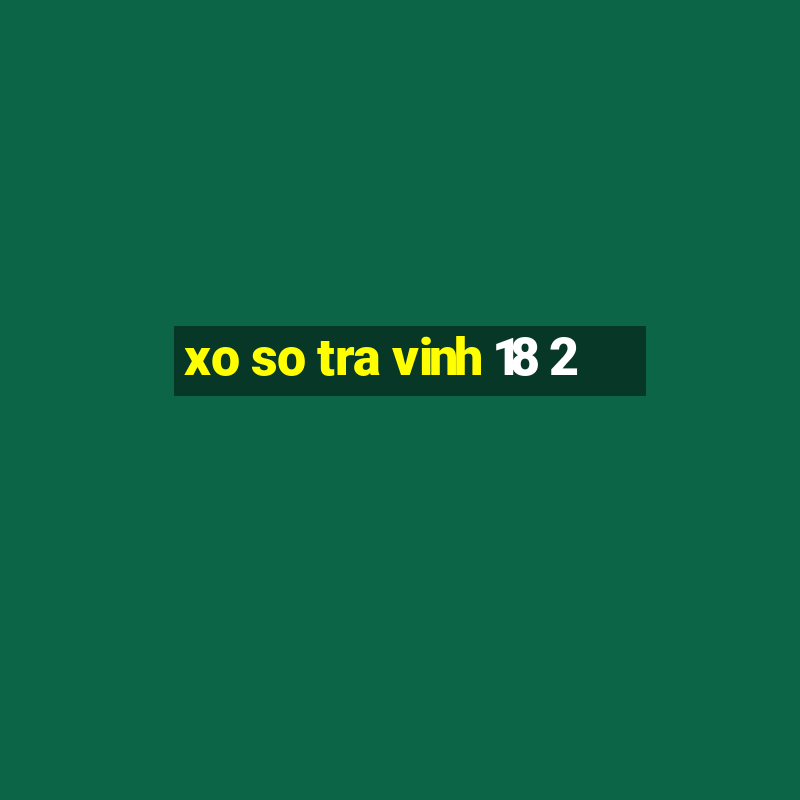 xo so tra vinh 18 2