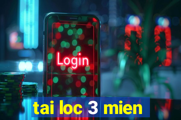 tai loc 3 mien