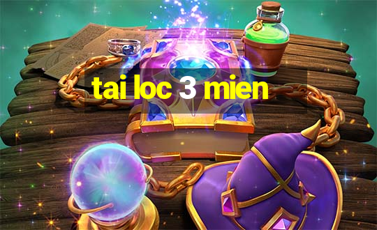 tai loc 3 mien