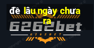 đề lâu ngày chưa ra