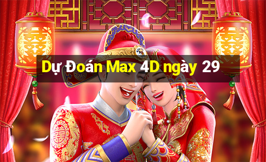 Dự Đoán Max 4D ngày 29