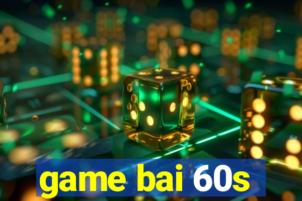 game bai 60s