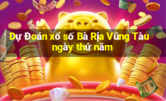 Dự Đoán xổ số Bà Rịa Vũng Tàu ngày thứ năm