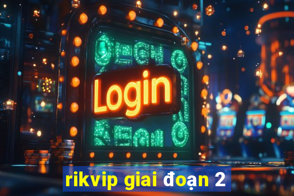 rikvip giai đoạn 2