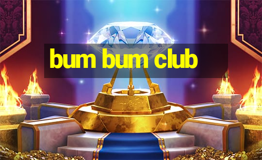 bum bum club