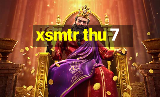 xsmtr thu 7