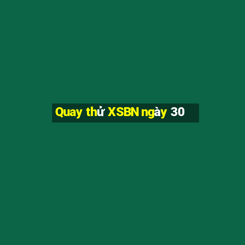 Quay thử XSBN ngày 30