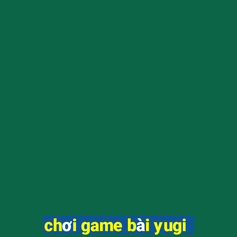 chơi game bài yugi