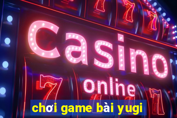 chơi game bài yugi