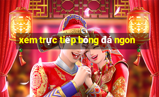 xem trực tiếp bóng đá ngon