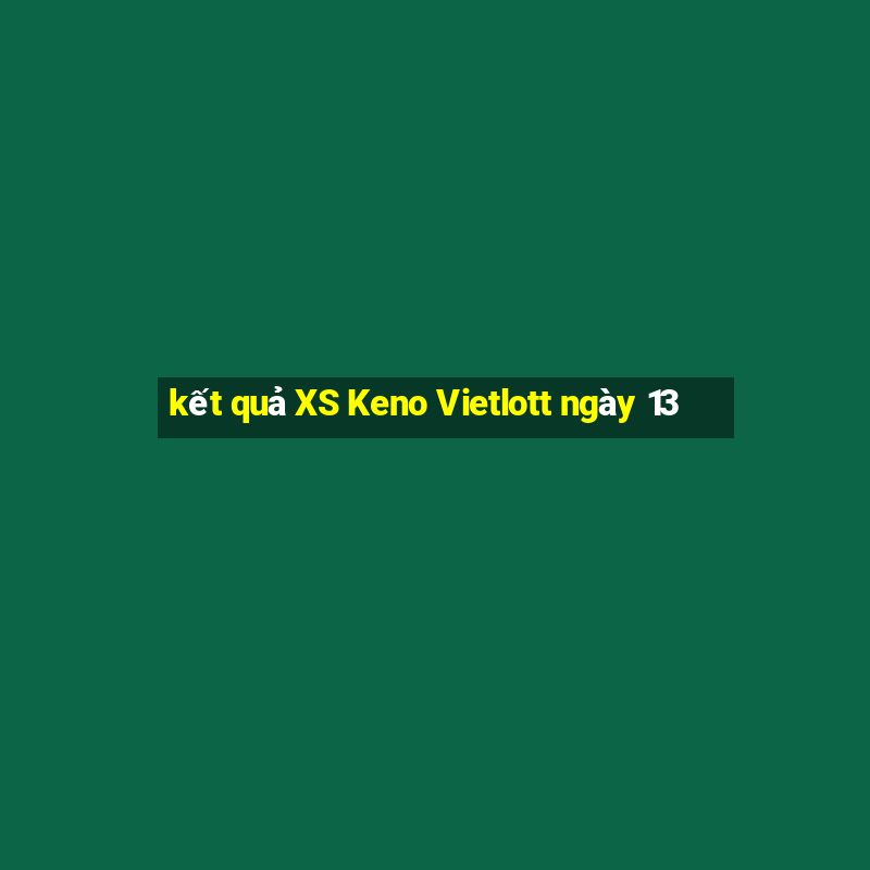 kết quả XS Keno Vietlott ngày 13