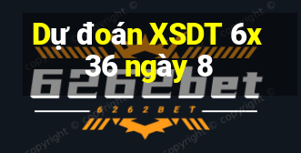 Dự đoán XSDT 6x36 ngày 8