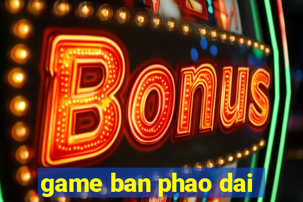 game ban phao dai