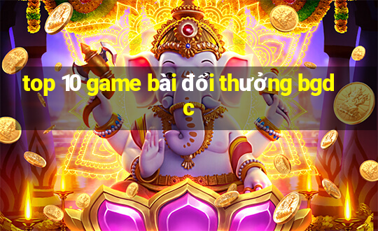 top 10 game bài đổi thưởng bgdc