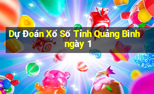 Dự Đoán Xổ Số Tỉnh Quảng Bình ngày 1