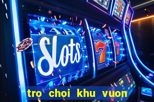 tro choi khu vuon vui ve