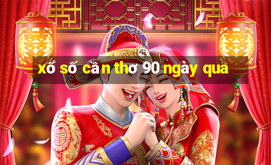 xổ số cần thơ 90 ngày qua