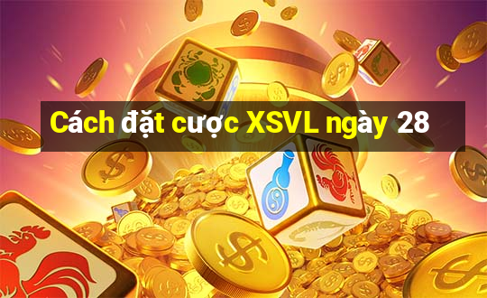 Cách đặt cược XSVL ngày 28