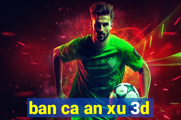 ban ca an xu 3d