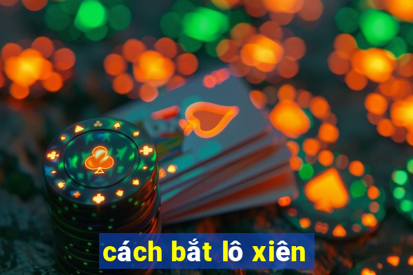 cách bắt lô xiên