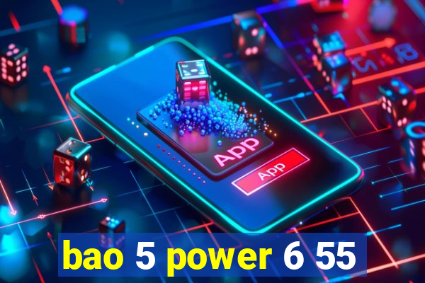 bao 5 power 6 55