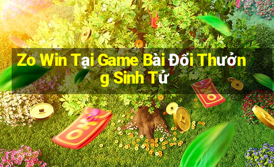 Zo Win Tại Game Bài Đổi Thưởng Sinh Tử