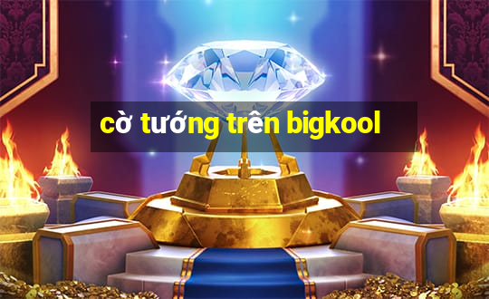 cờ tướng trên bigkool