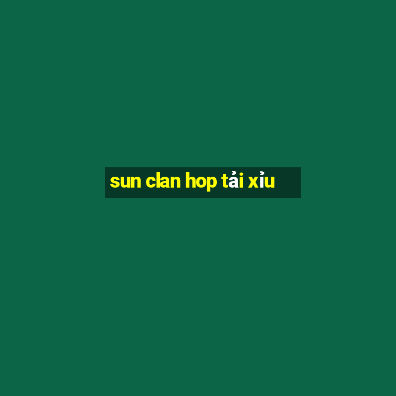 sun clan hop tải xỉu