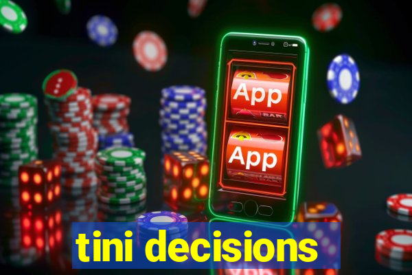 tini decisions