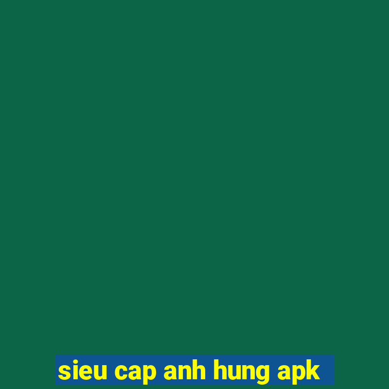 sieu cap anh hung apk