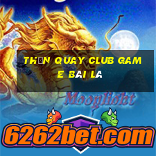 Thần Quay Club Game Bài Lá