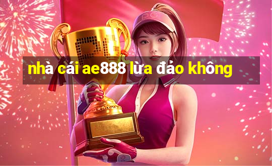 nhà cái ae888 lừa đảo không