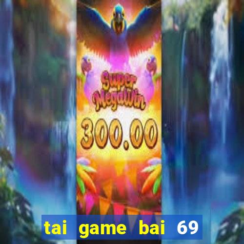 tai game bai 69 doi thuong