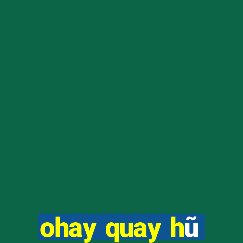 ohay quay hũ