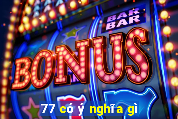 77 có ý nghĩa gì