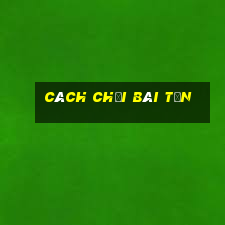 cách chơi bài tấn