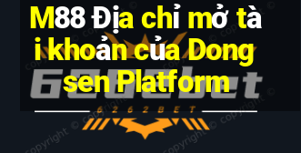 M88 Địa chỉ mở tài khoản của Dongsen Platform