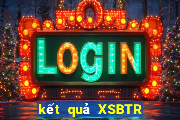 kết quả XSBTR ngày 9