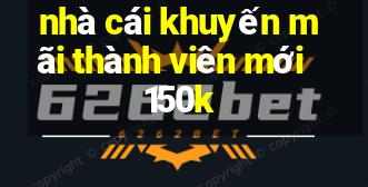 nhà cái khuyến mãi thành viên mới 150k