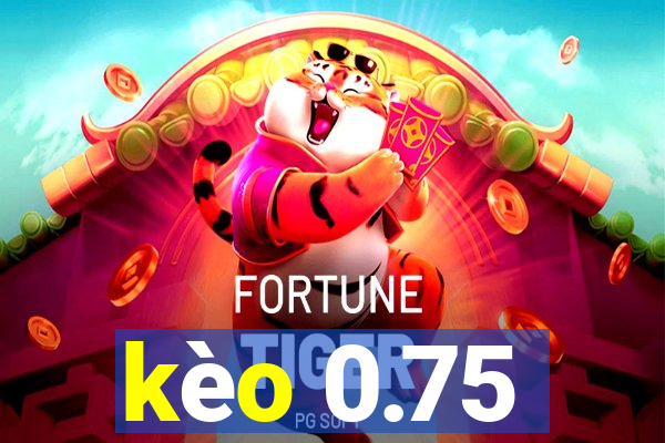 kèo 0.75