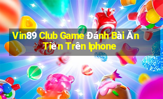 Vin89 Club Game Đánh Bài Ăn Tiền Trên Iphone