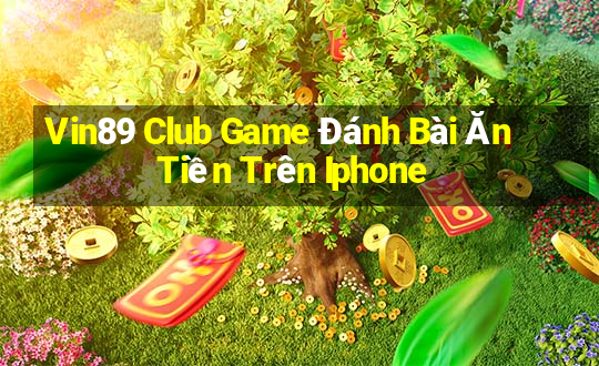 Vin89 Club Game Đánh Bài Ăn Tiền Trên Iphone