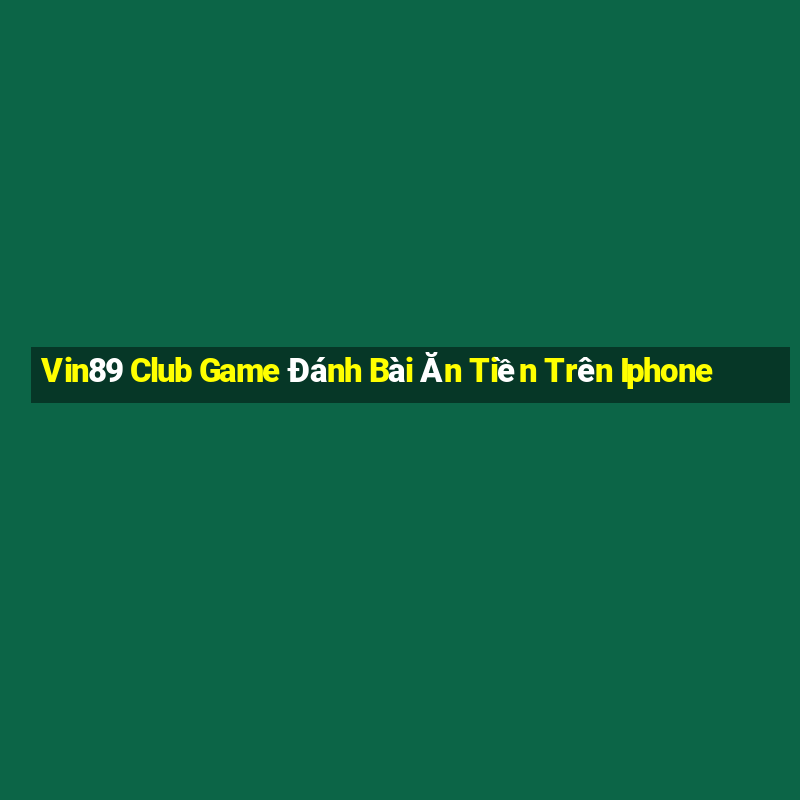 Vin89 Club Game Đánh Bài Ăn Tiền Trên Iphone