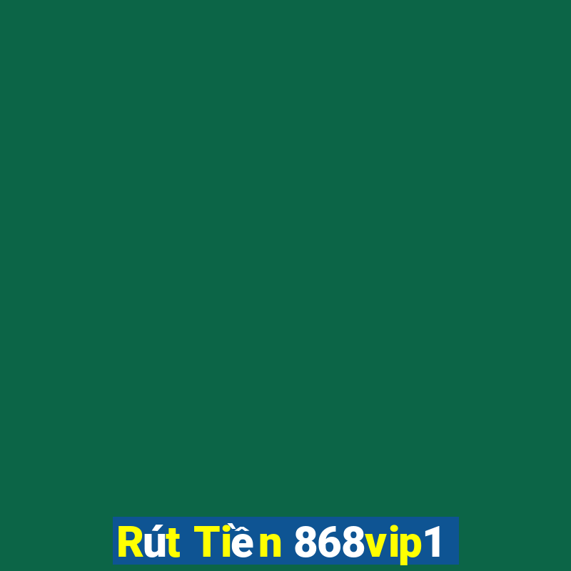 Rút Tiền 868vip1