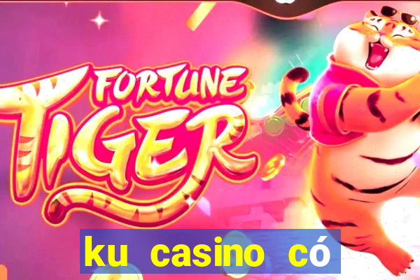 ku casino có hợp pháp không